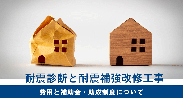 耐震診断と耐震補強改修工事の費用と補助金・助成制度について